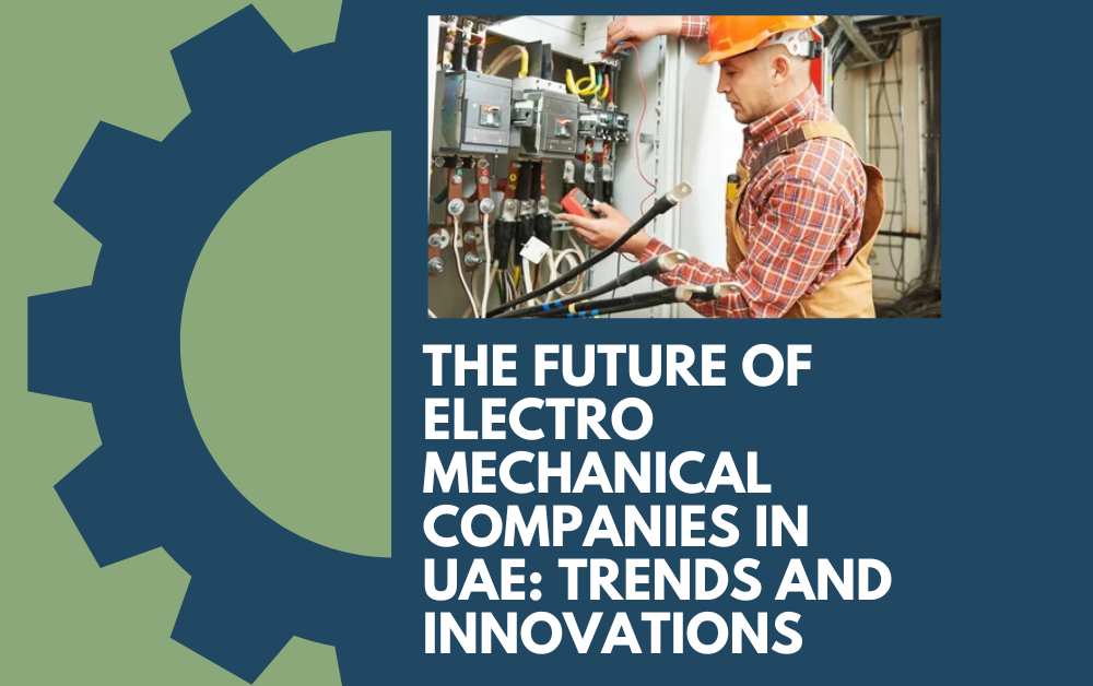 The future of Electro-Mechanical companies in the UAE is green, tech-savvy, and global.